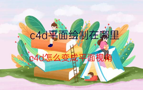 c4d平面绘制在哪里 c4d怎么变成平面视角？